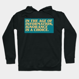 In the Age of Information, Ignorance is a Choice. Hoodie